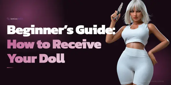 Beginner’s Guide: How to Receive Your Doll the Right Way